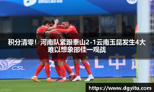 积分清零！河南队紧跟泰山2-1云南玉昆发生4大难以想象邵佳一观战