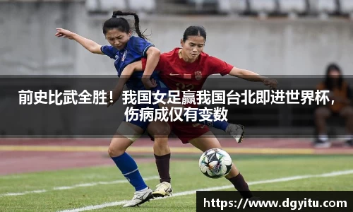 前史比武全胜！我国女足赢我国台北即进世界杯，伤病成仅有变数